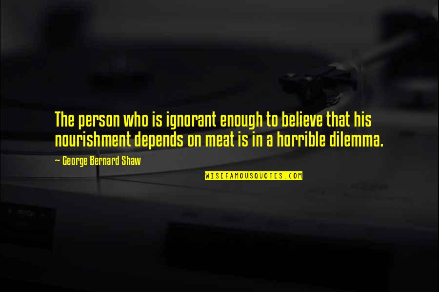 Dilemma Quotes By George Bernard Shaw: The person who is ignorant enough to believe
