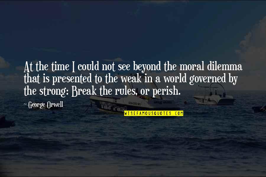 Dilemma Quotes By George Orwell: At the time I could not see beyond Dilemma Quotes By George Orwell: At the time I could not see beyond