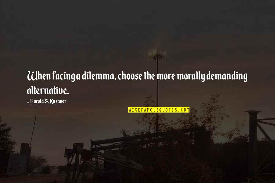 Dilemma Quotes By Harold S. Kushner: When facing a dilemma, choose the more morally