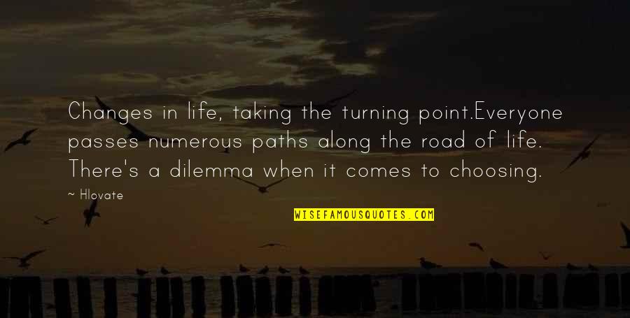 Dilemma Quotes By Hlovate: Changes in life, taking the turning point.Everyone passes Dilemma Quotes By Hlovate: Changes in life, taking the turning point.Everyone passes