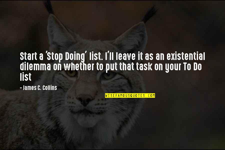 Dilemma Quotes By James C. Collins: Start a 'Stop Doing' list. I'll leave it