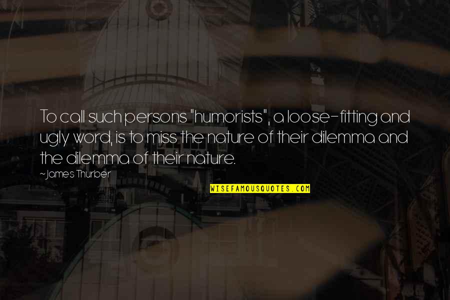 Dilemma Quotes By James Thurber: To call such persons "humorists", a loose-fitting and