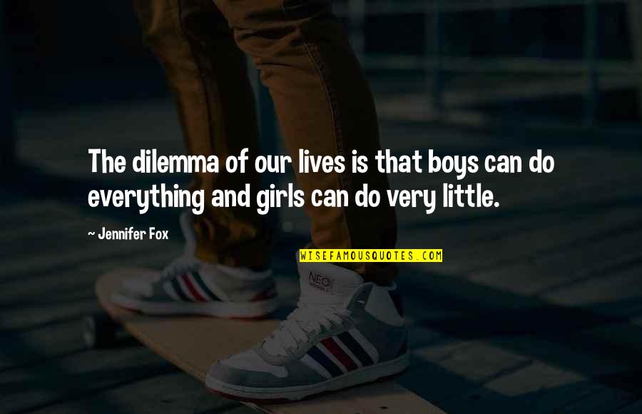 Dilemma Quotes By Jennifer Fox: The dilemma of our lives is that boys