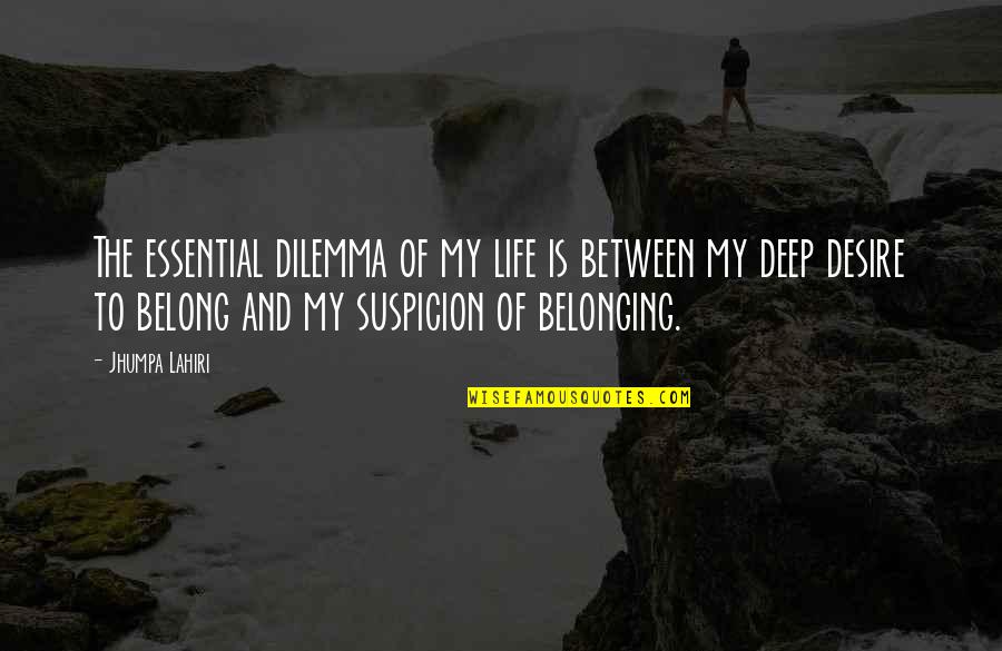 Dilemma Quotes By Jhumpa Lahiri: The essential dilemma of my life is between