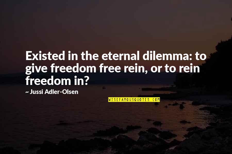 Dilemma Quotes By Jussi Adler-Olsen: Existed in the eternal dilemma: to give freedom Dilemma Quotes By Jussi Adler-Olsen: Existed in the eternal dilemma: to give freedom
