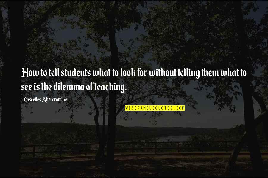 Dilemma Quotes By Lascelles Abercrombie: How to tell students what to look for