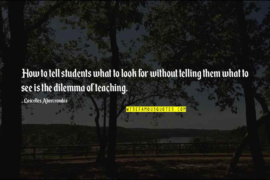 Dilemma Quotes By Lascelles Abercrombie: How to tell students what to look for Dilemma Quotes By Lascelles Abercrombie: How to tell students what to look for