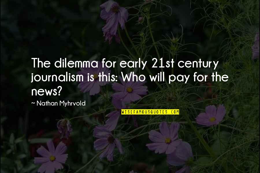 Dilemma Quotes By Nathan Myhrvold: The dilemma for early 21st century journalism is