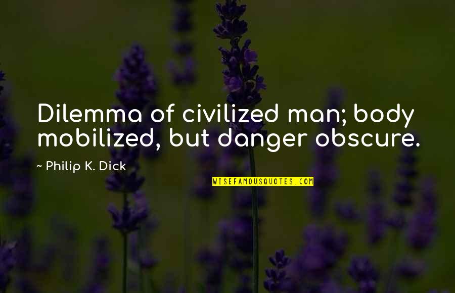 Dilemma Quotes By Philip K. Dick: Dilemma of civilized man; body mobilized, but danger