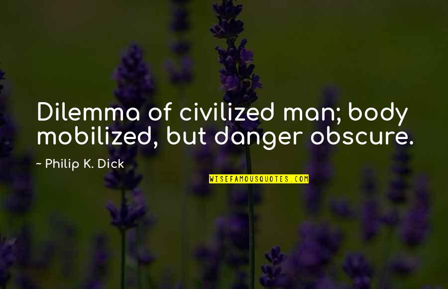 Dilemma Quotes By Philip K. Dick: Dilemma of civilized man; body mobilized, but danger Dilemma Quotes By Philip K. Dick: Dilemma of civilized man; body mobilized, but danger