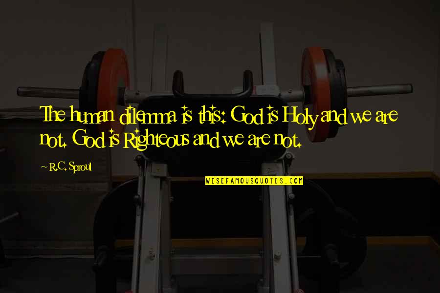 Dilemma Quotes By R.C. Sproul: The human dilemma is this: God is Holy Dilemma Quotes By R.C. Sproul: The human dilemma is this: God is Holy