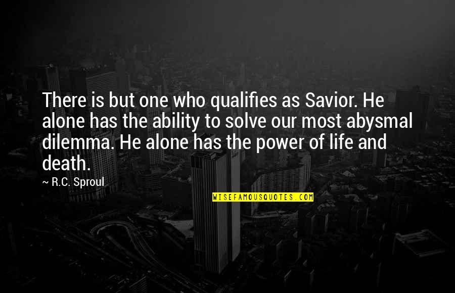 Dilemma Quotes By R.C. Sproul: There is but one who qualifies as Savior. Dilemma Quotes By R.C. Sproul: There is but one who qualifies as Savior.