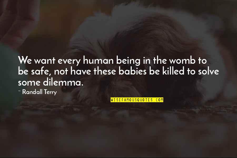 Dilemma Quotes By Randall Terry: We want every human being in the womb