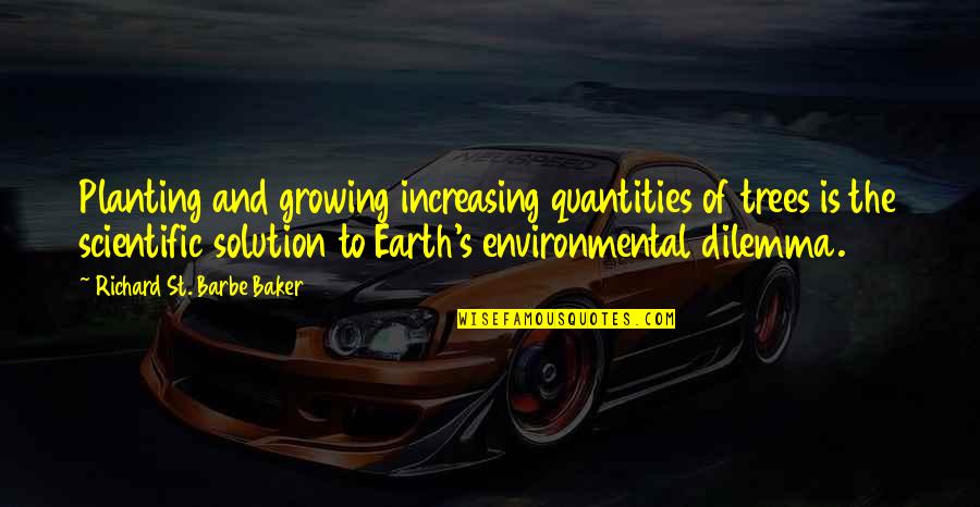 Dilemma Quotes By Richard St. Barbe Baker: Planting and growing increasing quantities of trees is