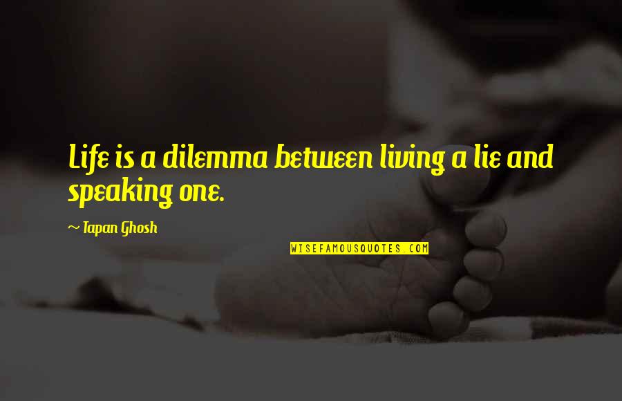 Dilemma Quotes By Tapan Ghosh: Life is a dilemma between living a lie