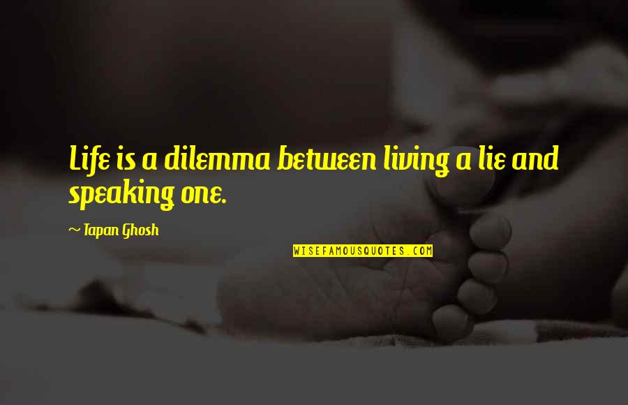 Dilemma Quotes By Tapan Ghosh: Life is a dilemma between living a lie Dilemma Quotes By Tapan Ghosh: Life is a dilemma between living a lie