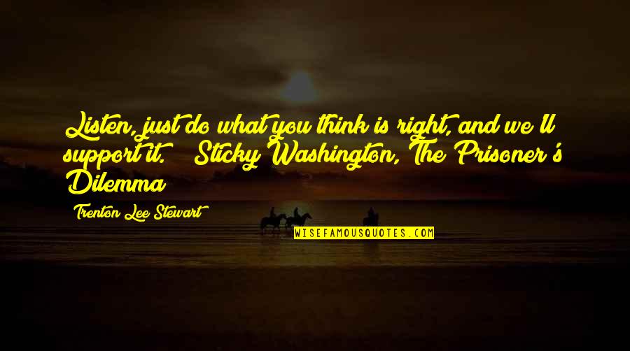 Dilemma Quotes By Trenton Lee Stewart: Listen, just do what you think is right, Dilemma Quotes By Trenton Lee Stewart: Listen, just do what you think is right,