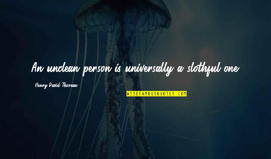 Dilemmas In Love Quotes By Henry David Thoreau: An unclean person is universally a slothful one. Dilemmas In Love Quotes By Henry David Thoreau: An unclean person is universally a slothful one.