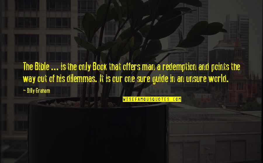 Dilemmas Quotes By Billy Graham: The Bible ... is the only Book that Dilemmas Quotes By Billy Graham: The Bible ... is the only Book that