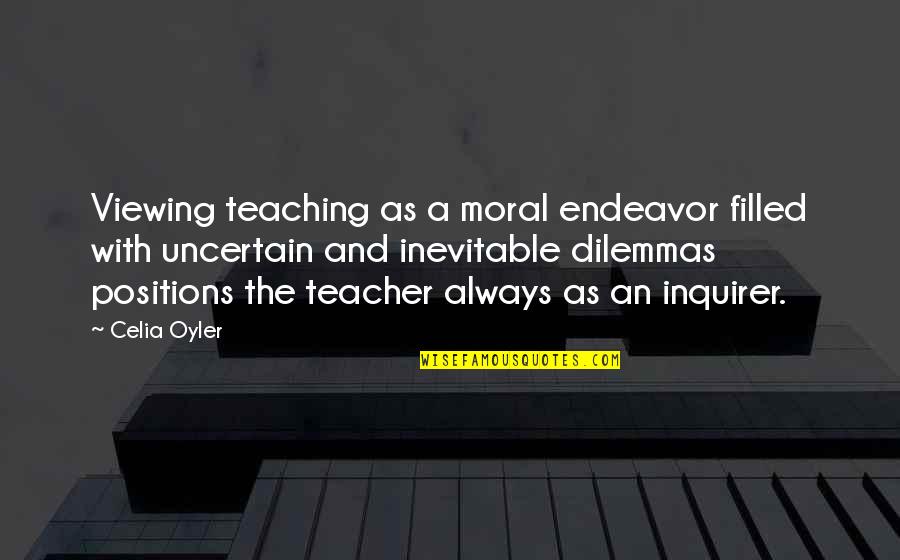 Dilemmas Quotes By Celia Oyler: Viewing teaching as a moral endeavor filled with Dilemmas Quotes By Celia Oyler: Viewing teaching as a moral endeavor filled with