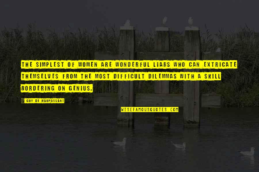 Dilemmas Quotes By Guy De Maupassant: The simplest of women are wonderful liars who