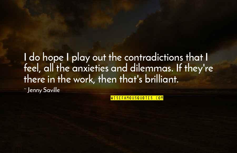 Dilemmas Quotes By Jenny Saville: I do hope I play out the contradictions Dilemmas Quotes By Jenny Saville: I do hope I play out the contradictions