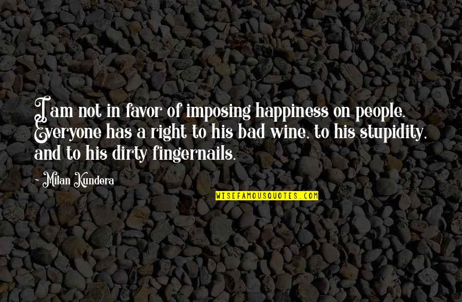 Dilenci Orhan Quotes By Milan Kundera: I am not in favor of imposing happiness