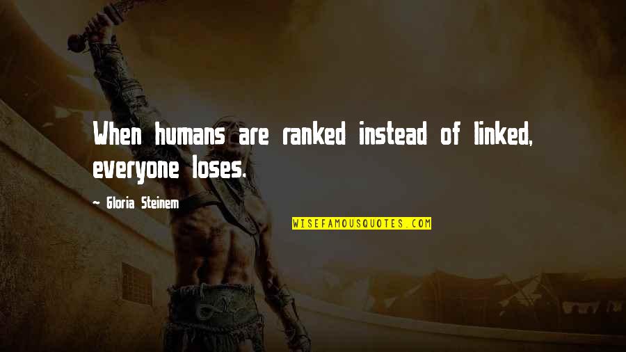 Dileneation Quotes By Gloria Steinem: When humans are ranked instead of linked, everyone Dileneation Quotes By Gloria Steinem: When humans are ranked instead of linked, everyone