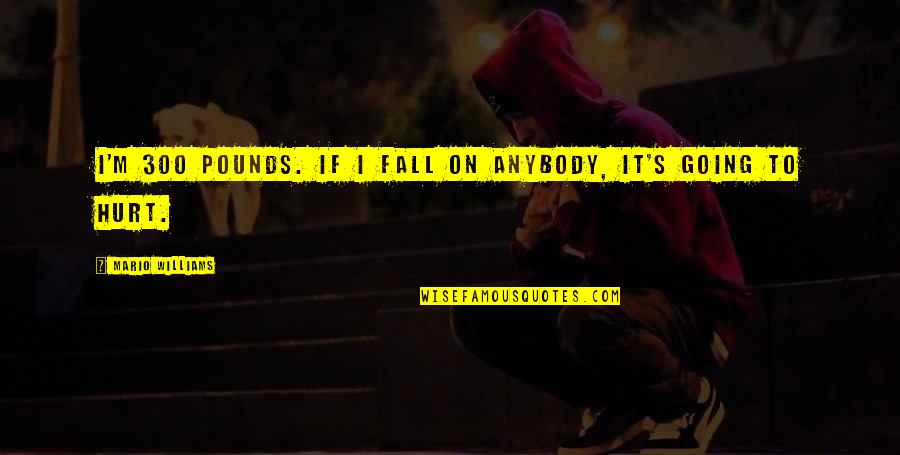 Dileneation Quotes By Mario Williams: I'm 300 pounds. If I fall on anybody, Dileneation Quotes By Mario Williams: I'm 300 pounds. If I fall on anybody,
