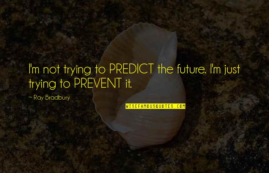 Dileneation Quotes By Ray Bradbury: I'm not trying to PREDICT the future. I'm