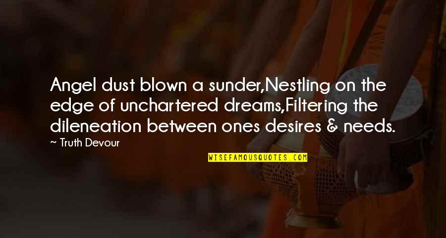 Dileneation Quotes By Truth Devour: Angel dust blown a sunder,Nestling on the edge