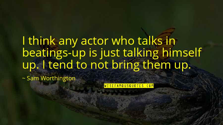 Dilenia Paguada Quotes By Sam Worthington: I think any actor who talks in beatings-up Dilenia Paguada Quotes By Sam Worthington: I think any actor who talks in beatings-up