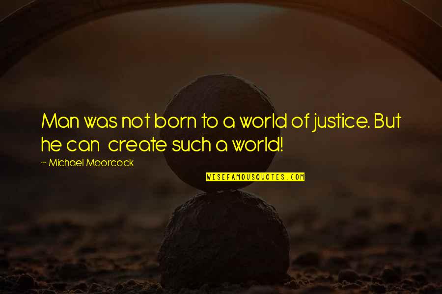 Dileos Pizzeria Quotes By Michael Moorcock: Man was not born to a world of Dileos Pizzeria Quotes By Michael Moorcock: Man was not born to a world of