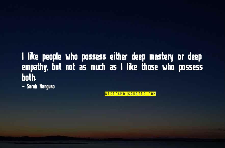 Dilerka Quotes By Sarah Manguso: I like people who possess either deep mastery