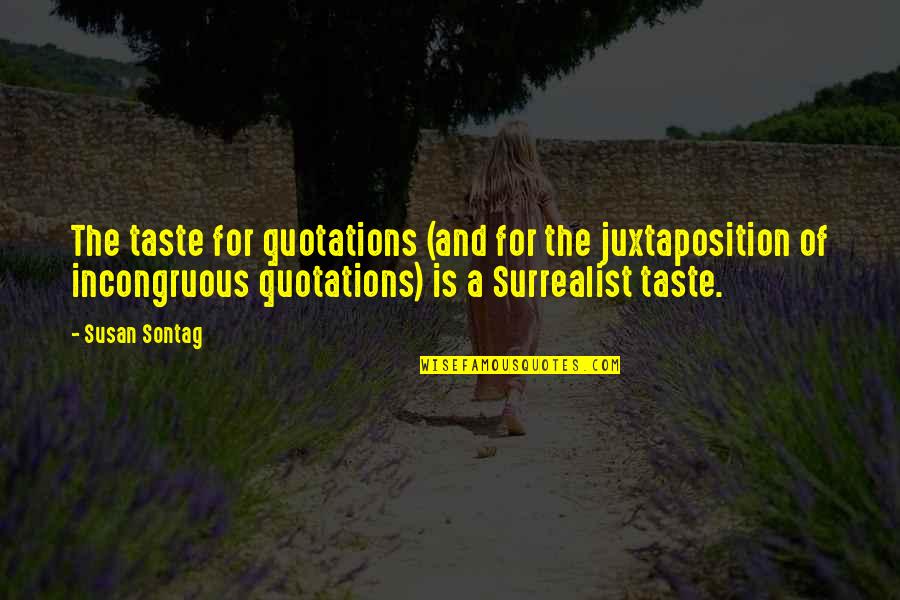 Dilerka Quotes By Susan Sontag: The taste for quotations (and for the juxtaposition