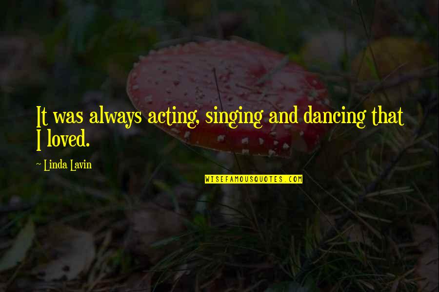Dilermando Cigagna Quotes By Linda Lavin: It was always acting, singing and dancing that Dilermando Cigagna Quotes By Linda Lavin: It was always acting, singing and dancing that