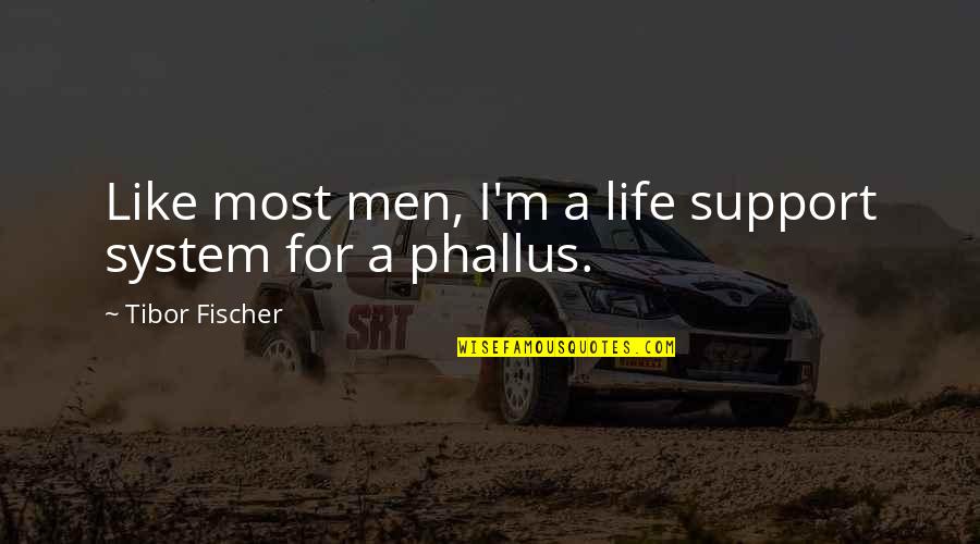 Dilettanteism Quotes By Tibor Fischer: Like most men, I'm a life support system