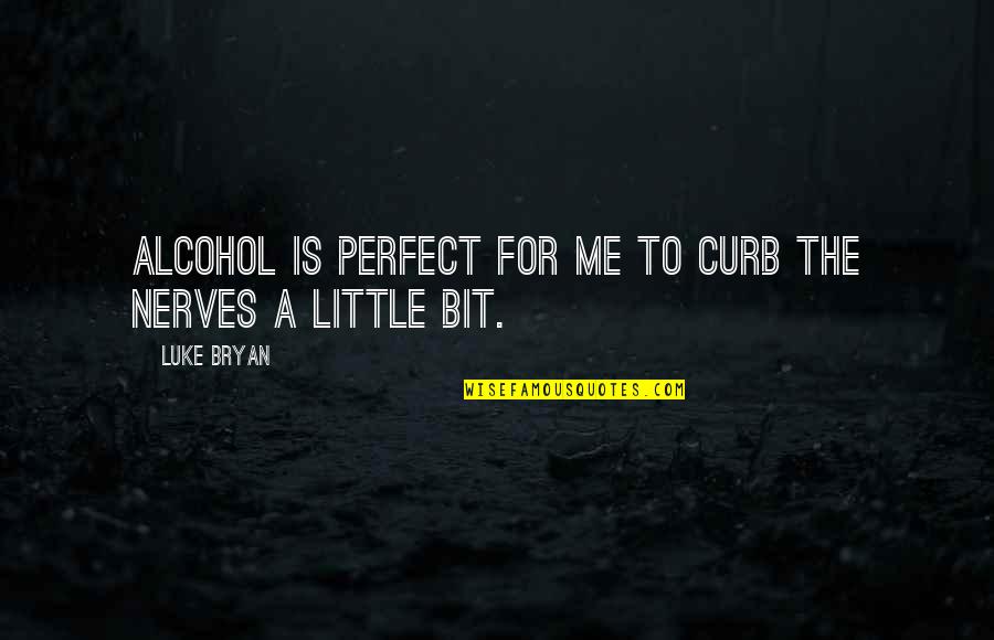 Diletto Quotes By Luke Bryan: Alcohol is perfect for me to curb the