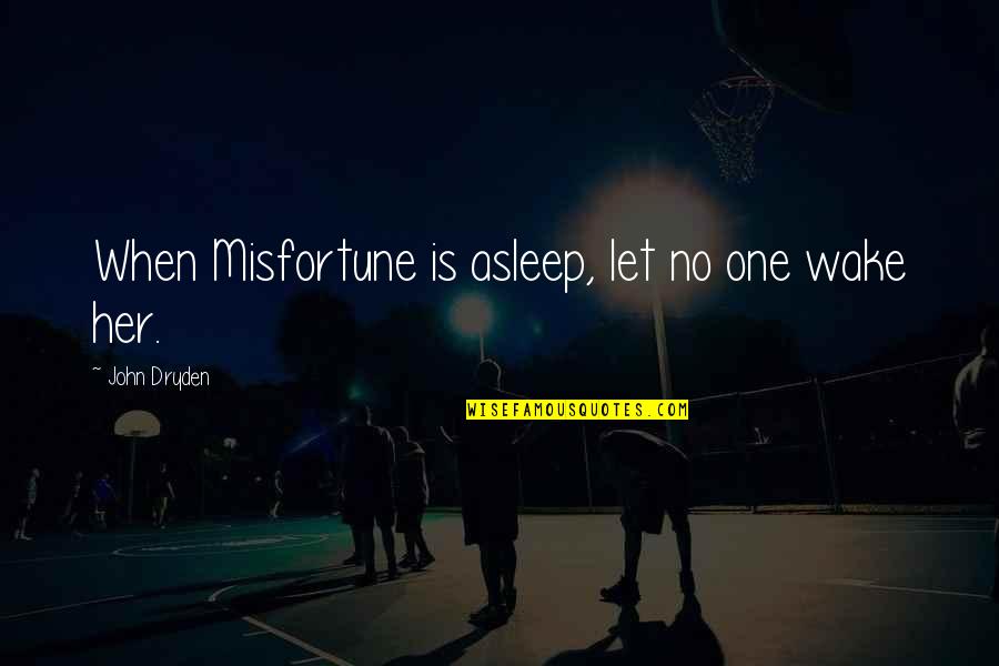 Dilexi Quotes By John Dryden: When Misfortune is asleep, let no one wake