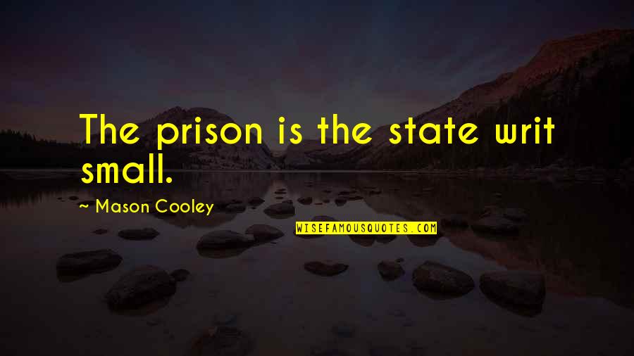 Dilexi Quotes By Mason Cooley: The prison is the state writ small. Dilexi Quotes By Mason Cooley: The prison is the state writ small.