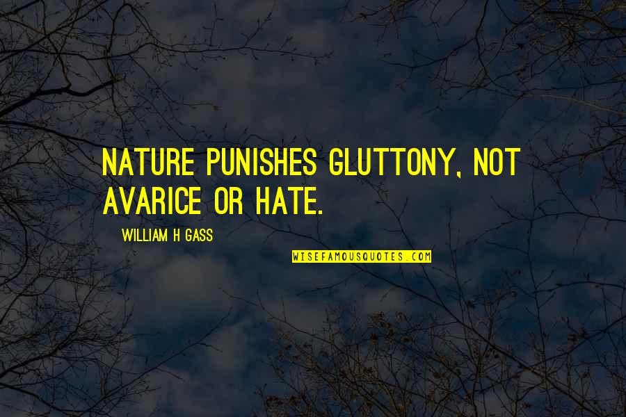 Dilexi Quotes By William H Gass: Nature punishes gluttony, not avarice or hate. Dilexi Quotes By William H Gass: Nature punishes gluttony, not avarice or hate.