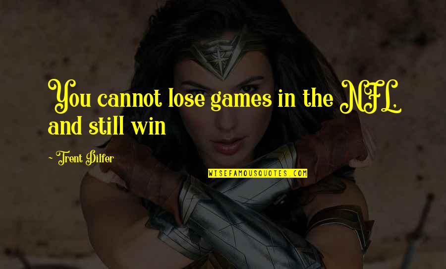 Dilfer Quotes By Trent Dilfer: You cannot lose games in the NFL, and Dilfer Quotes By Trent Dilfer: You cannot lose games in the NFL, and