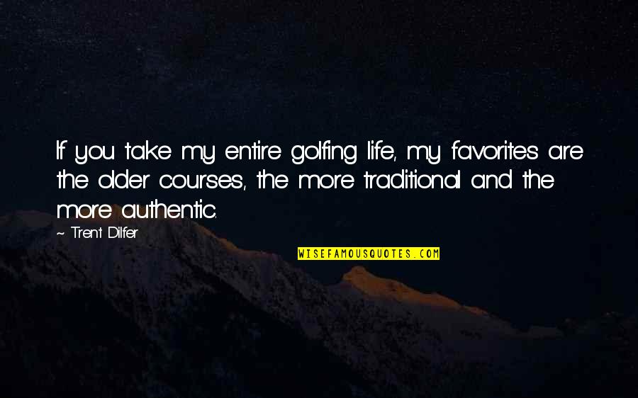Dilfer Quotes By Trent Dilfer: If you take my entire golfing life, my Dilfer Quotes By Trent Dilfer: If you take my entire golfing life, my