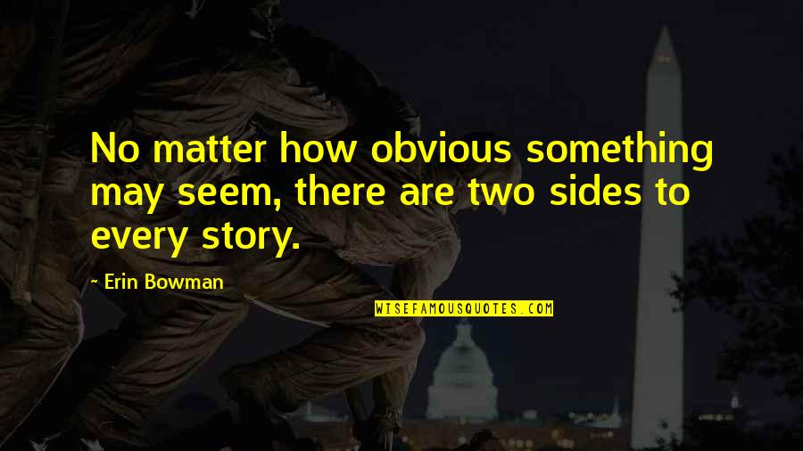 Dilferent Quotes By Erin Bowman: No matter how obvious something may seem, there
