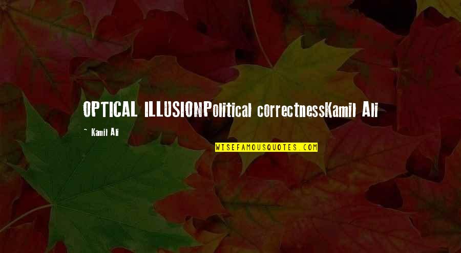 Dilger Indianapolis Quotes By Kamil Ali: OPTICAL ILLUSIONPolitical correctnessKamil Ali