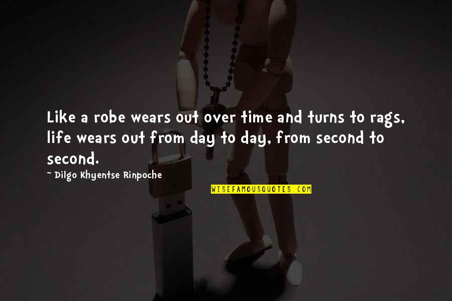 Dilgo Khyentse Quotes By Dilgo Khyentse Rinpoche: Like a robe wears out over time and