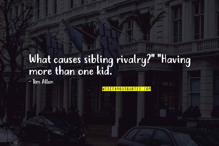 Dilgo Khyentse Quotes By Tim Allen: What causes sibling rivalry?" "Having more than one