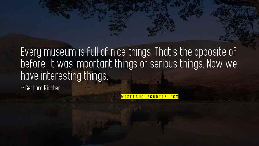 Dilgo Khyentse Yangsi Rinpoche Quotes By Gerhard Richter: Every museum is full of nice things. That's
