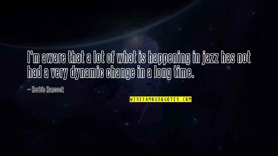 Dilgo Khyentse Yangsi Rinpoche Quotes By Herbie Hancock: I'm aware that a lot of what is