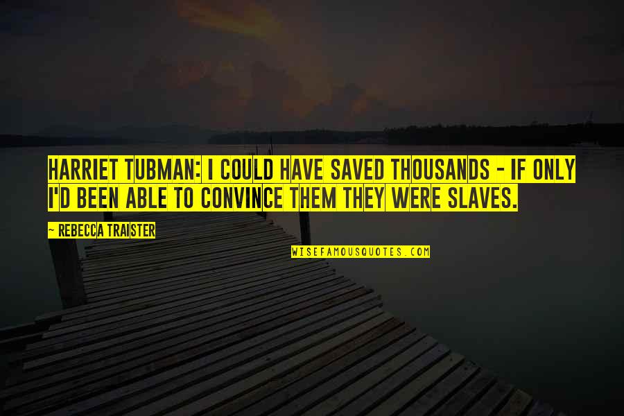 Dilian Jurado Quotes By Rebecca Traister: Harriet Tubman: I could have saved thousands -